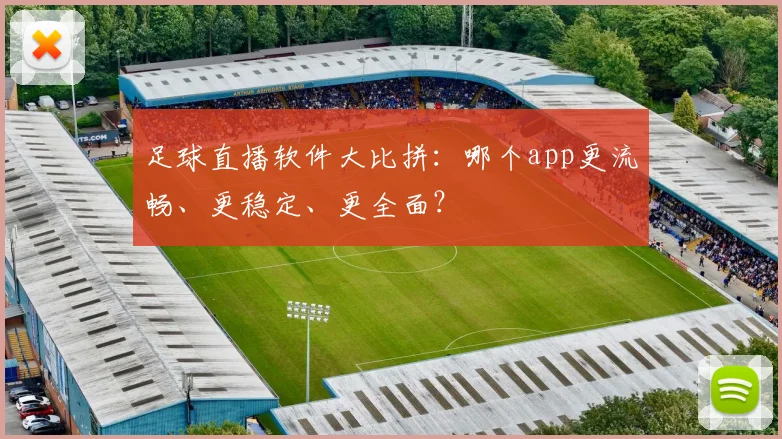 足球直播软件大比拼：哪个app更流畅、更稳定、更全面？