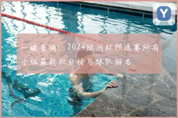 一键查询：2024欧洲杯预选赛所有小组最新积分榜与球队排名