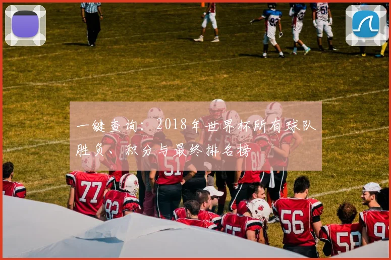一键查询:2018年世界杯所有球队胜负、积分与最终排名榜