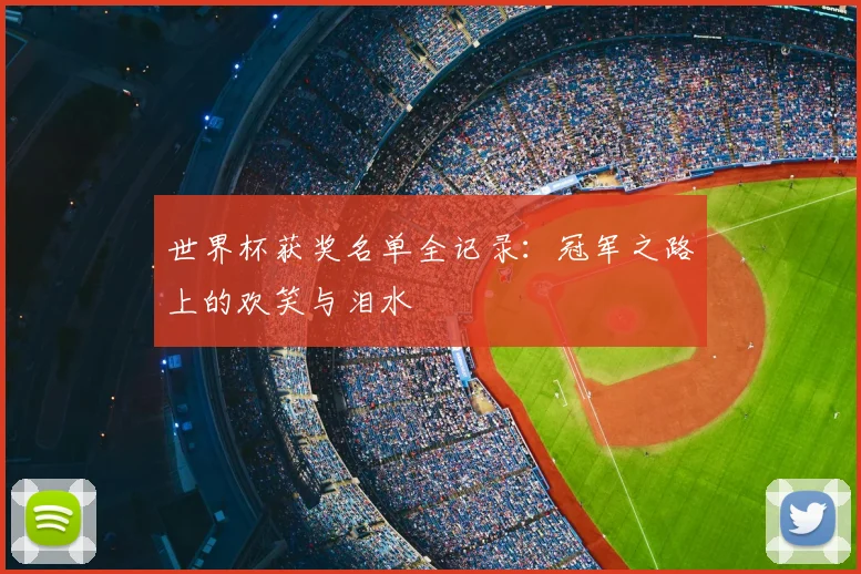 世界杯获奖名单全记录：冠军之路上的欢笑与泪水