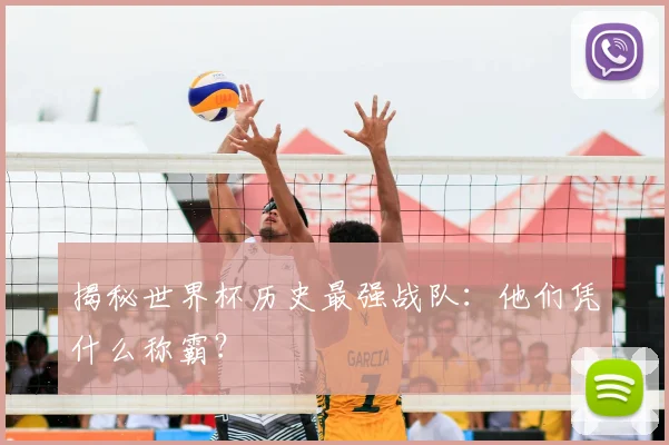 揭秘世界杯历史最强战队：他们凭什么称霸？